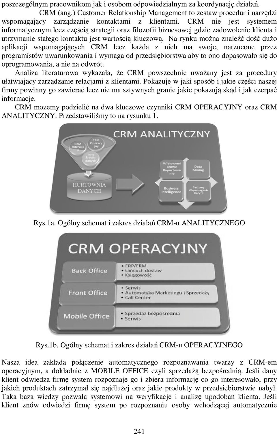 CRM nie jest systemem informatycznym lecz częścią strategii oraz filozofii biznesowej gdzie zadowolenie klienta i utrzymanie stałego kontaktu jest wartością kluczową.