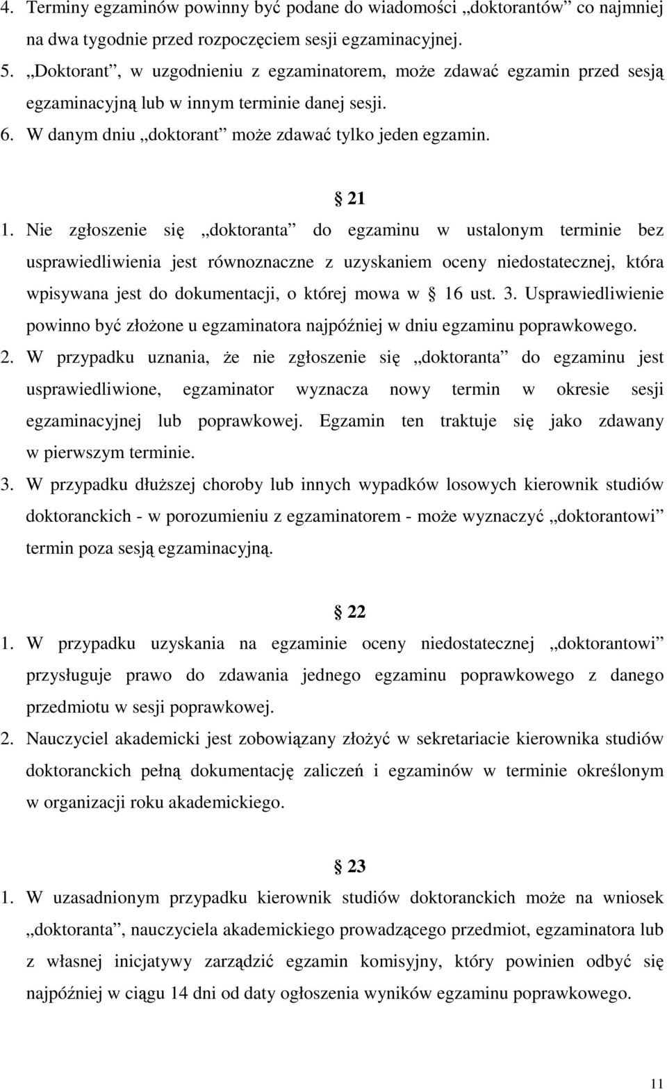 Nie zgłoszenie się doktoranta do egzaminu w ustalonym terminie bez usprawiedliwienia jest równoznaczne z uzyskaniem oceny niedostatecznej, która wpisywana jest do dokumentacji, o której mowa w 16 ust.