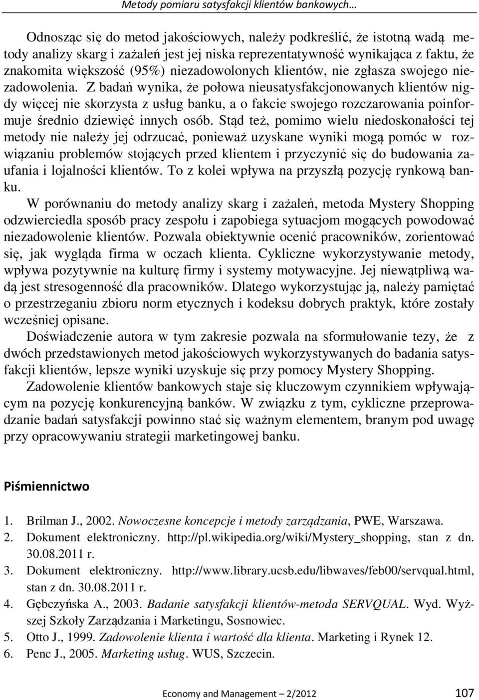 Z badań wynika, że połowa nieusatysfakcjonowanych klientów nigdy więcej nie skorzysta z usług banku, a o fakcie swojego rozczarowania poinformuje średnio dziewięć innych osób.