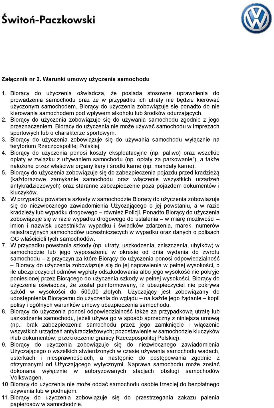 Biorący do użyczenia zobowiązuje się ponadto do nie kierowania samochodem pod wpływem alkoholu lub środków odurzających. 2.