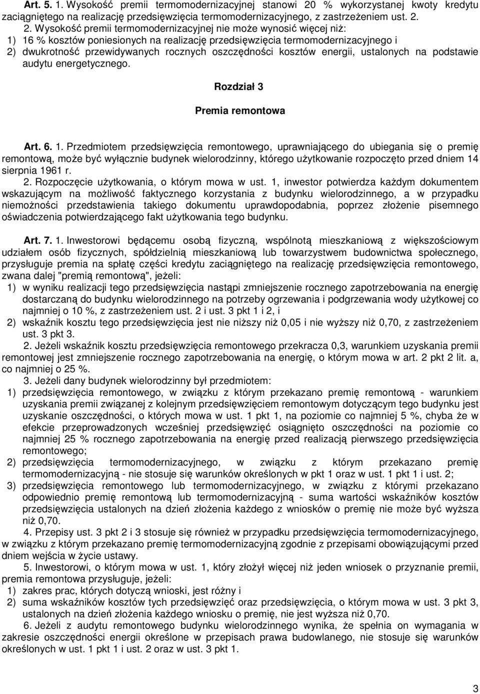 2. Wysokość premii termomodernizacyjnej nie moŝe wynosić więcej niŝ: 1) 16 % kosztów poniesionych na realizację przedsięwzięcia termomodernizacyjnego i 2) dwukrotność przewidywanych rocznych