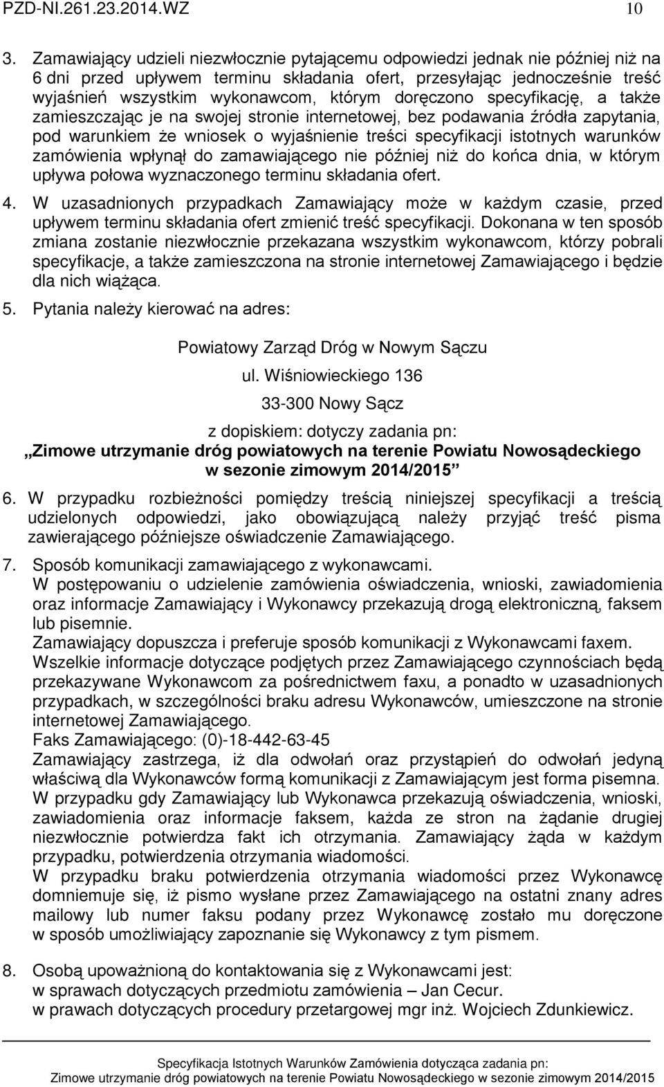 dorêczono specyfikacjê, a tak e zamieszczaj¹c je na swojej stronie internetowej, bez podawania êródùa zapytania, pod warunkiem e wniosek o wyjaœnienie treœci specyfikacji istotnych warunków