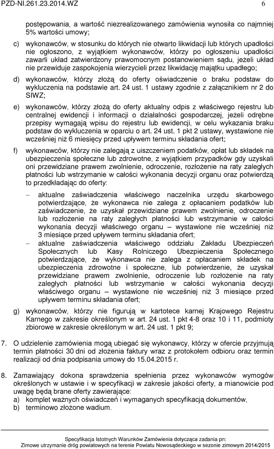 wyj¹tkiem wykonawców, którzy po ogùoszeniu upadùoœci zawarli ukùad zatwierdzony prawomocnym postanowieniem s¹du, je eli ukùad nie przewiduje zaspokojenia wierzycieli przez likwidacjê maj¹tku