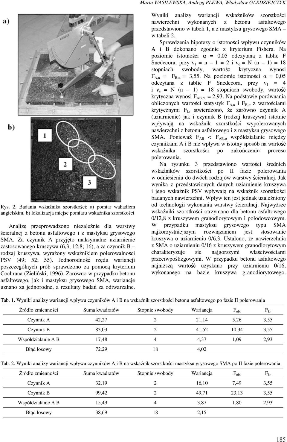 mastyksu grysowego SMA. Za czynnik A przyjęto maksymalne uziarnienie zastosowanego kruszywa (6,3; 12,8; 16), a za czynnik B rodzaj kruszywa, wyrażony wskaźnikiem polerowalności PSV (49; 52; 55).