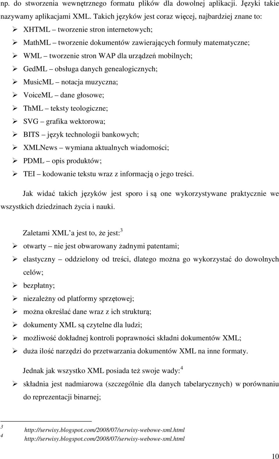 mobilnych; GedML obsługa danych genealogicznych; MusicML notacja muzyczna; VoiceML dane głosowe; ThML teksty teologiczne; SVG grafika wektorowa; BITS język technologii bankowych; XMLNews wymiana