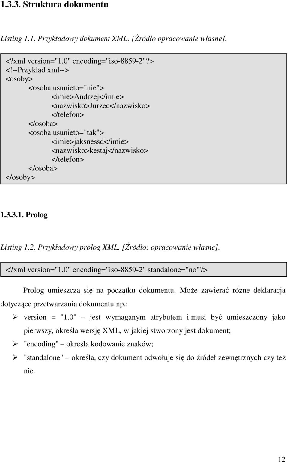 </telefon> </osoba> </osoby> 1.3.3.1. Prolog Listing 1.2. Przykładowy prolog XML. [Źródło: opracowanie własne]. <?xml version="1.0" encoding="iso-8859-2" standalone="no"?