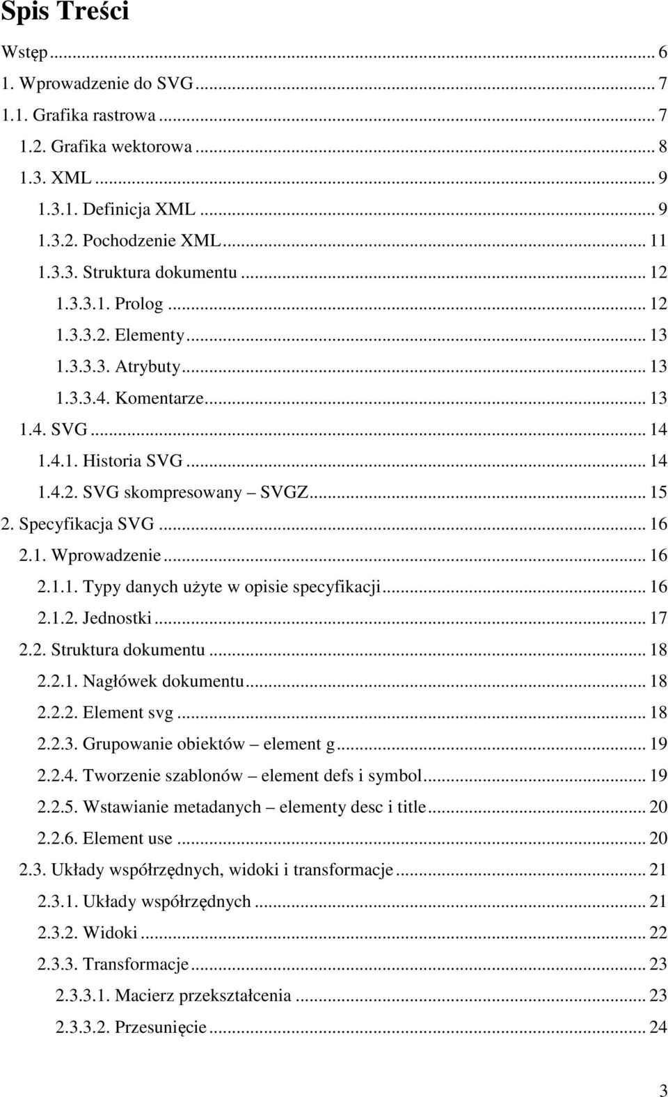 .. 16 2.1. Wprowadzenie... 16 2.1.1. Typy danych użyte w opisie specyfikacji... 16 2.1.2. Jednostki... 17 2.2. Struktura dokumentu... 18 2.2.1. Nagłówek dokumentu... 18 2.2.2. Element svg... 18 2.2.3.