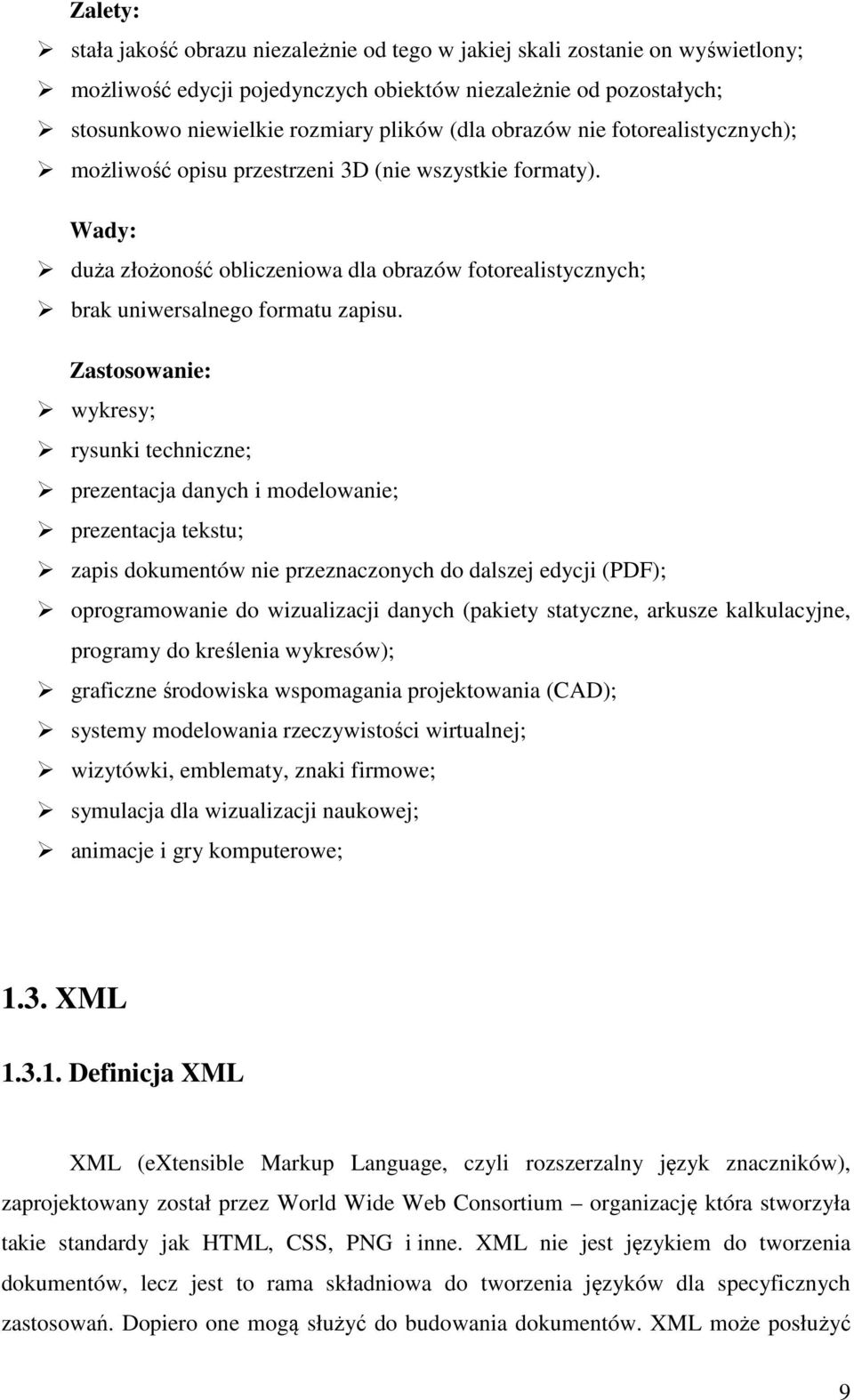 Zastosowanie: wykresy; rysunki techniczne; prezentacja danych i modelowanie; prezentacja tekstu; zapis dokumentów nie przeznaczonych do dalszej edycji (PDF); oprogramowanie do wizualizacji danych