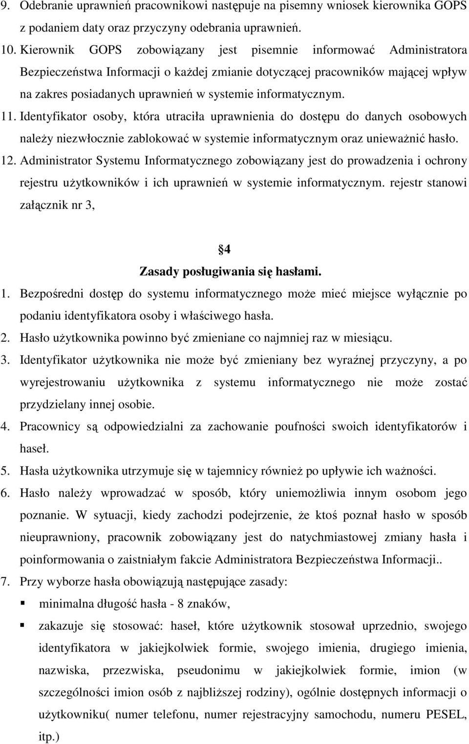 informatycznym. 11. Identyfikator osoby, która utraciła uprawnienia do dostępu do danych osobowych naleŝy niezwłocznie zablokować w systemie informatycznym oraz uniewaŝnić hasło. 12.