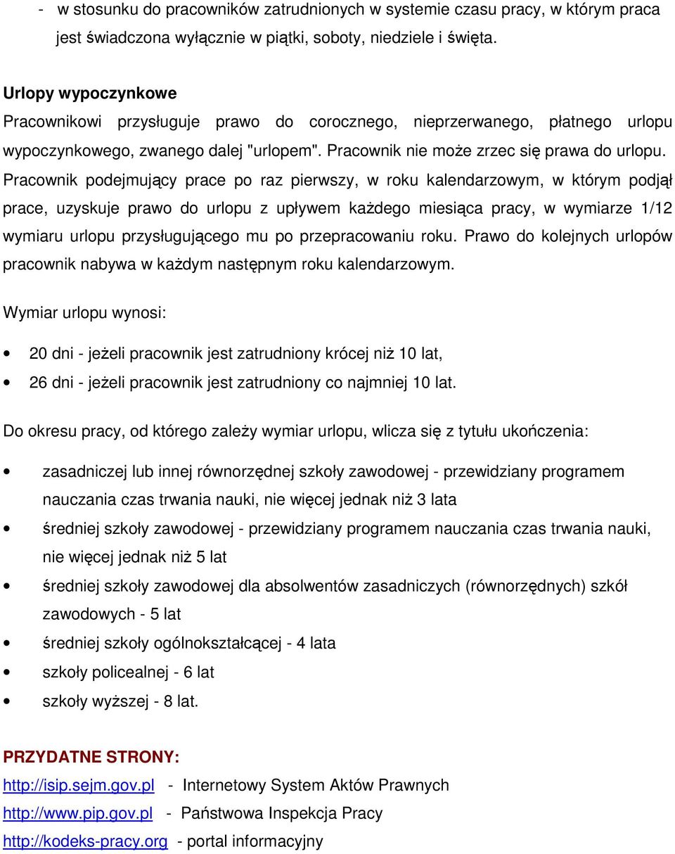 Pracownik podejmujący prace po raz pierwszy, w roku kalendarzowym, w którym podjął prace, uzyskuje prawo do urlopu z upływem każdego miesiąca pracy, w wymiarze 1/12 wymiaru urlopu przysługującego mu