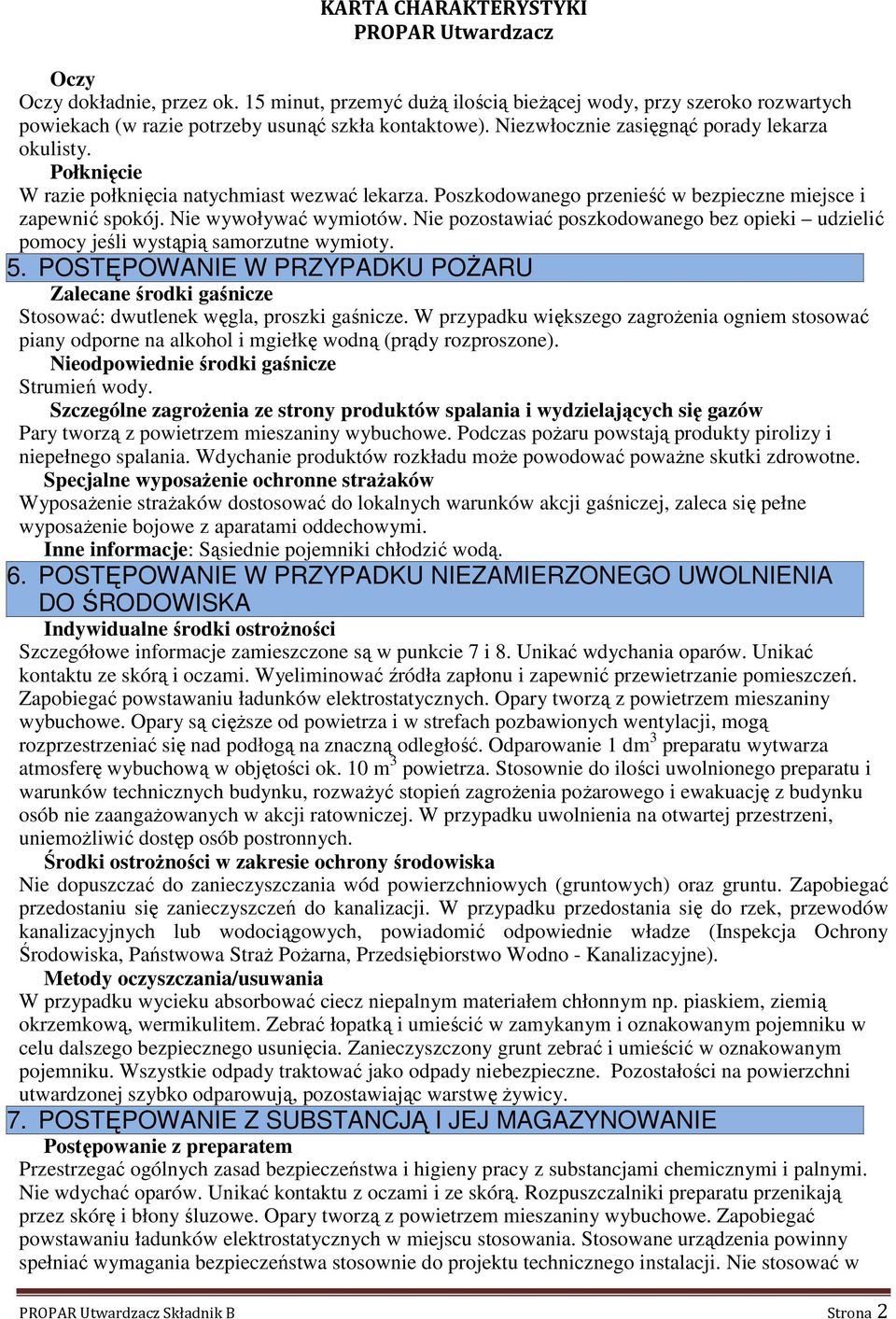Nie pozostawiać poszkodowanego bez opieki udzielić pomocy jeśli wystąpią samorzutne wymioty. 5. POSTĘPOWANIE W PRZYPADKU POŻARU Zalecane środki gaśnicze Stosować: dwutlenek węgla, proszki gaśnicze.