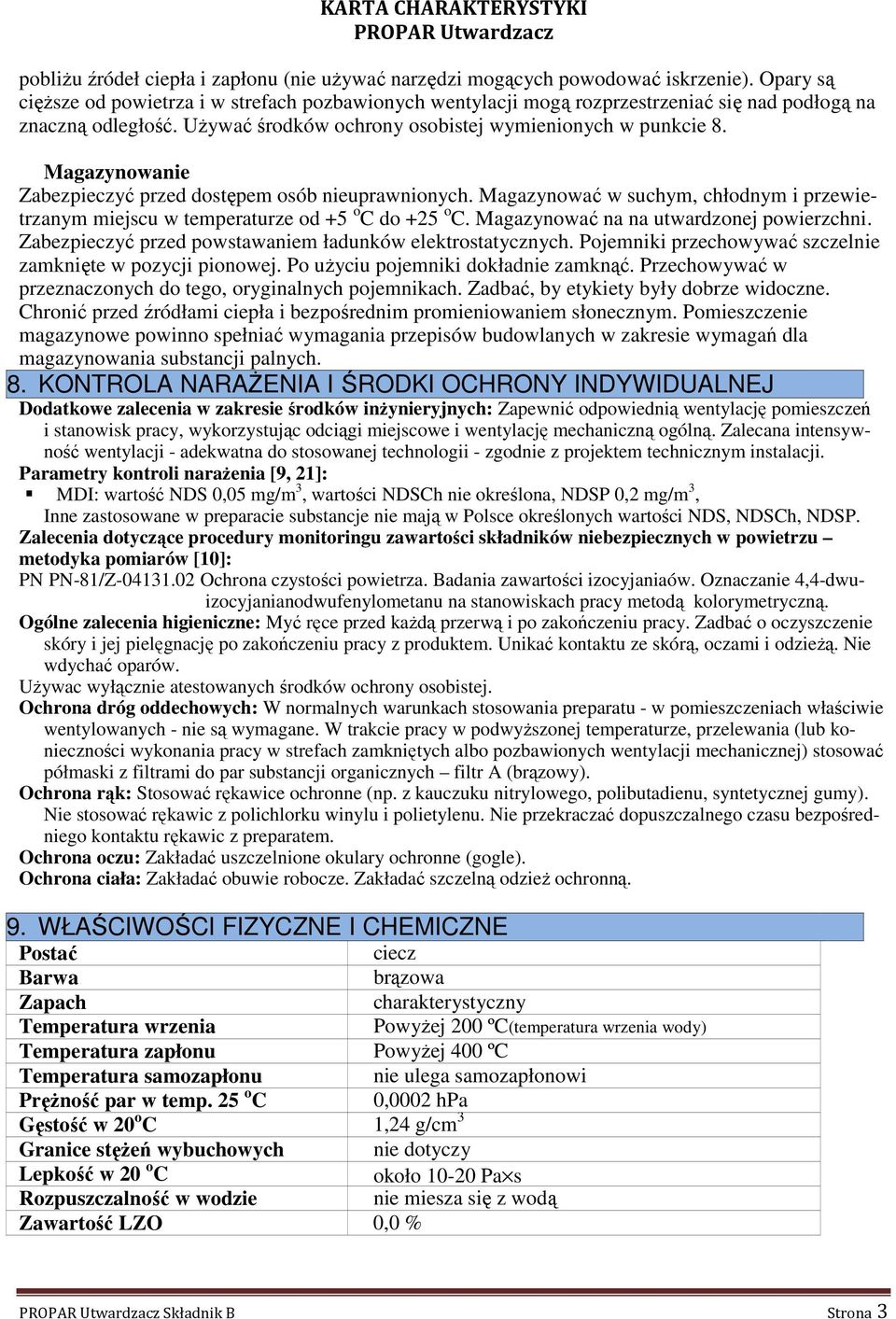 Magazynowanie Zabezpieczyć przed dostępem osób nieuprawnionych. Magazynować w suchym, chłodnym i przewietrzanym miejscu w temperaturze od +5 o C do +25 o C. Magazynować na na utwardzonej powierzchni.