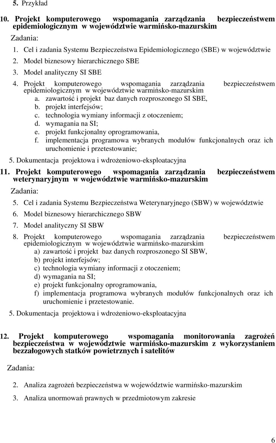 Projekt komputerowego wspomagania zarządzania bezpieczeństwem epidemiologicznym w województwie warmińsko-mazurskim a. zawartość i projekt baz danych rozproszonego SI SBE, b. projekt interfejsów; c.