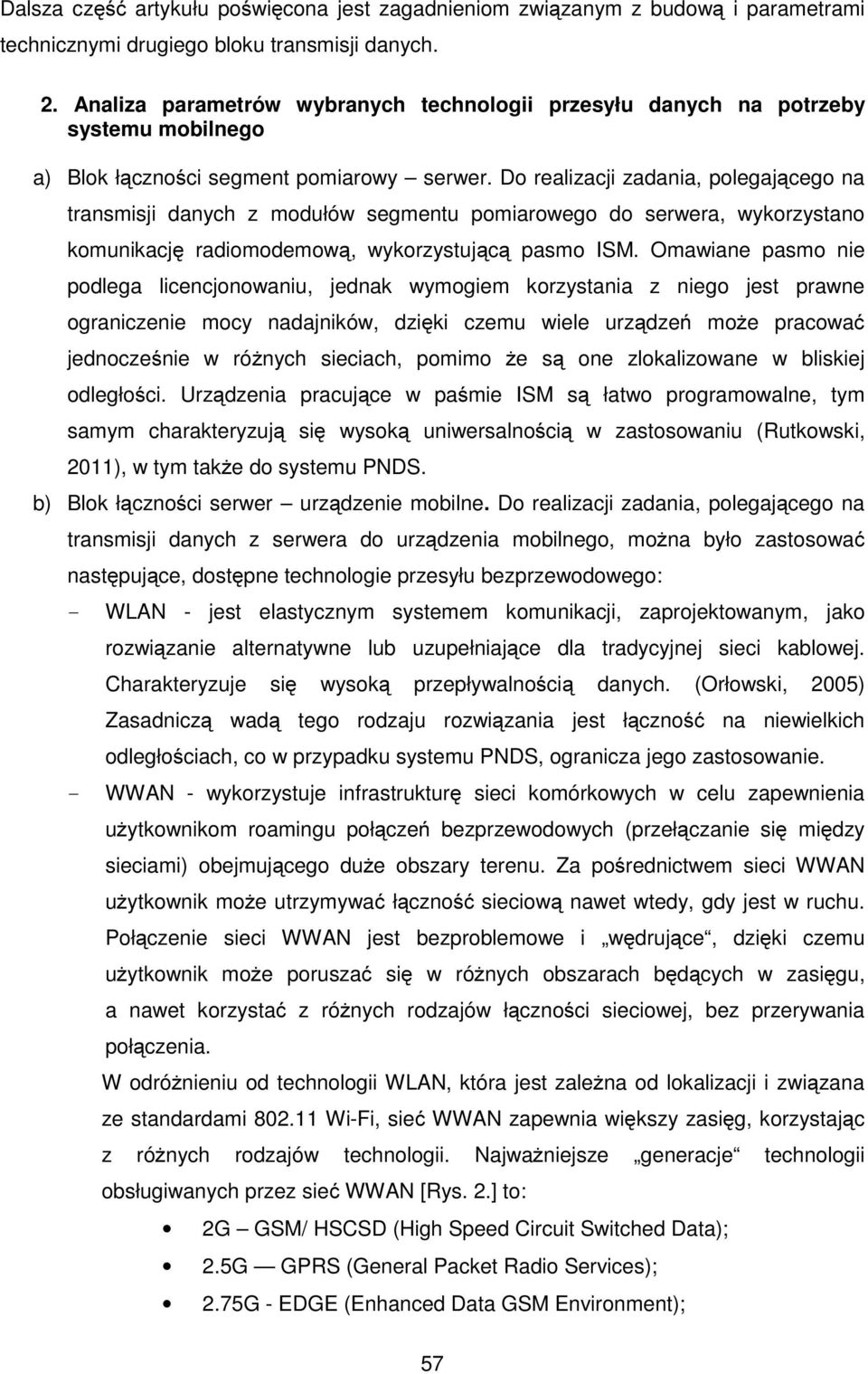 Do realizacji zadania, polegającego na transmisji danych z modułów segmentu pomiarowego do serwera, wykorzystano komunikację radiomodemową, wykorzystującą pasmo ISM.