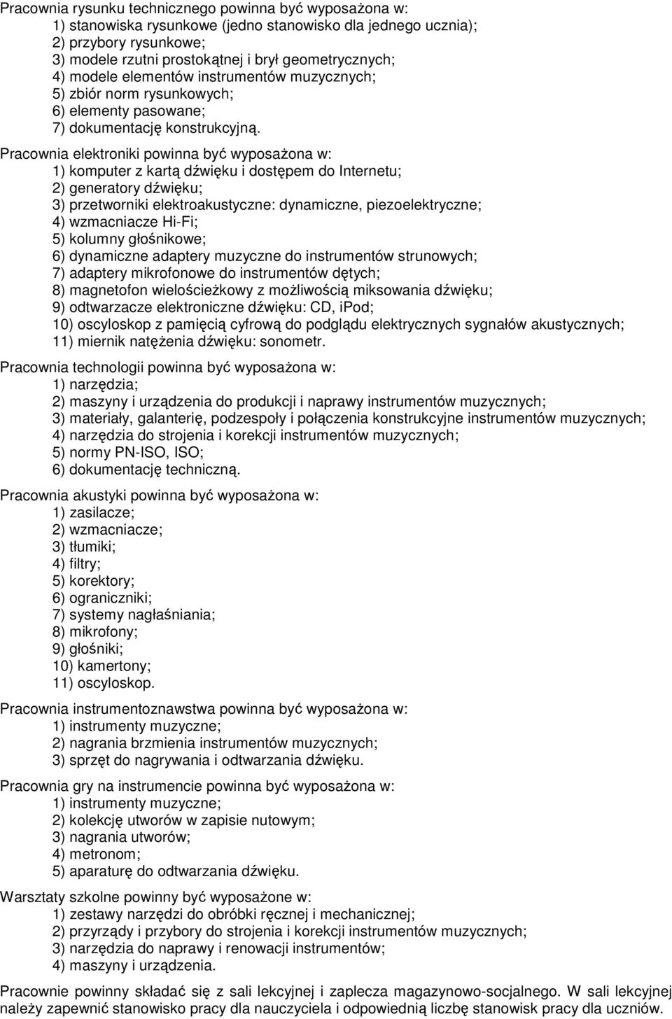 Pracownia elektroniki powinna być wyposażona w: 1) komputer z kartą dźwięku i dostępem do Internetu; 2) generatory dźwięku; 3) przetworniki elektroakustyczne: dynamiczne, piezoelektryczne; 4)