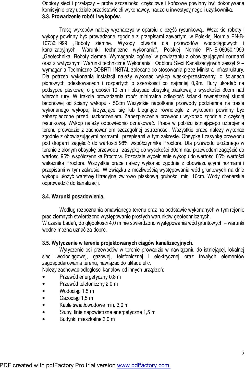 . Wszelkie roboty i wykopy powinny być prowadzone zgodnie z przepisami zawartymi w Polskiej Normie PN-B- 10736:1999 Roboty ziemne. Wykopy otwarte dla przewodów wodociągowych i kanalizacyjnych.