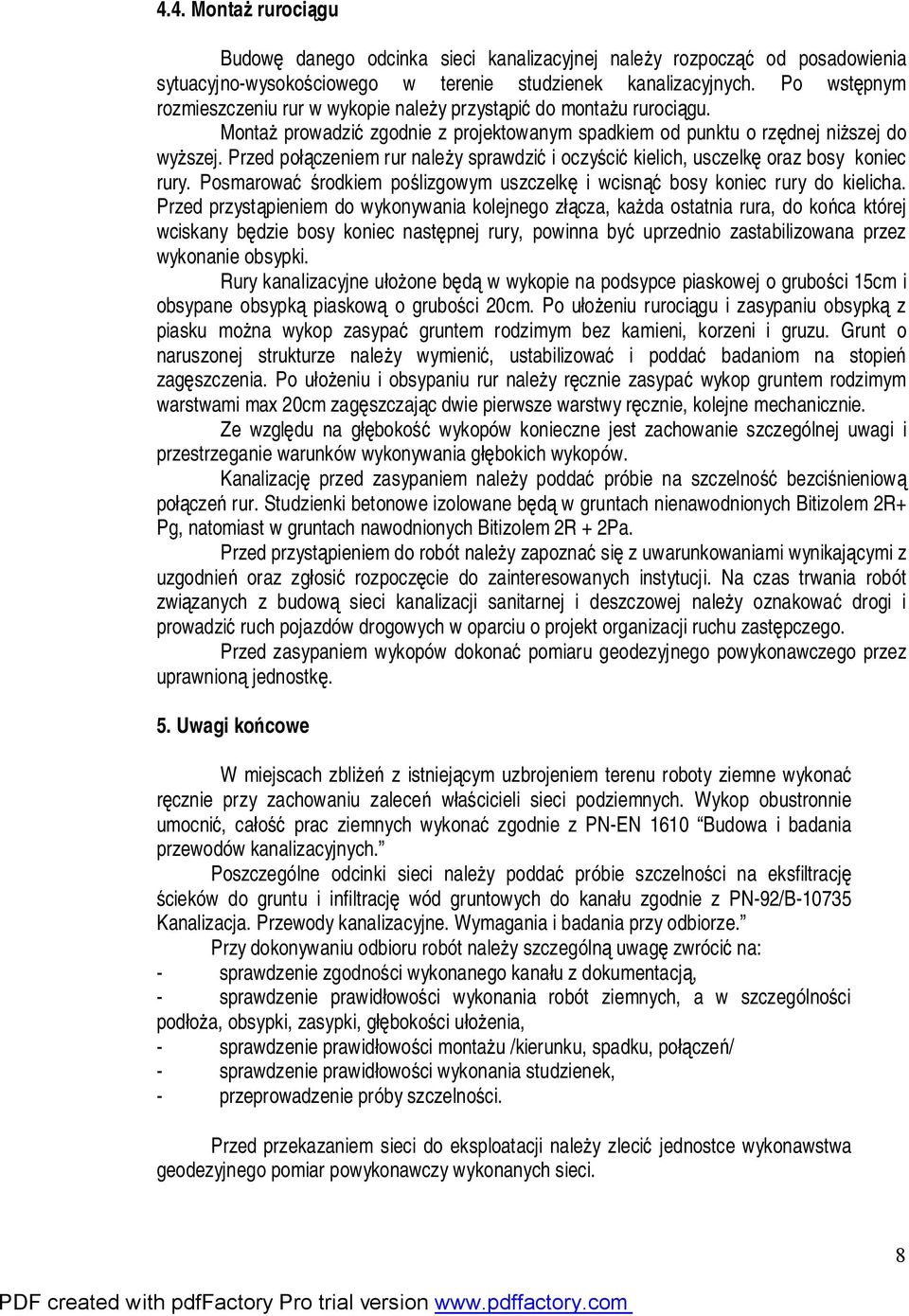 Przed połączeniem rur należy sprawdzić i oczyścić kielich, usczelkę oraz bosy koniec rury. Posmarować środkiem poślizgowym uszczelkę i wcisnąć bosy koniec rury do kielicha.