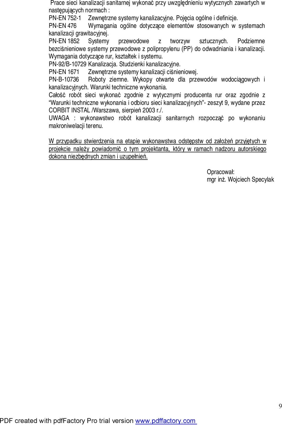 Podziemne bezciśnieniowe systemy przewodowe z polipropylenu (PP) do odwadniania i kanalizacji. Wymagania dotyczące rur, kształtek i systemu. PN-92/B-10729 Kanalizacja. Studzienki kanalizacyjne.