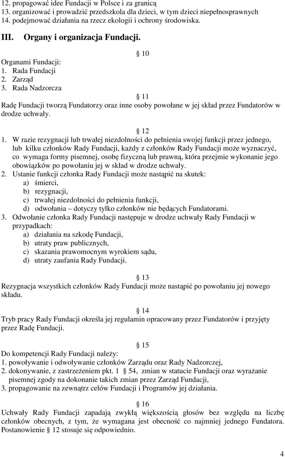 Rada Nadzorcza 11 Radę Fundacji tworzą Fundatorzy oraz inne osoby powołane w jej skład przez Fundatorów w drodze uchwały. 12 1.