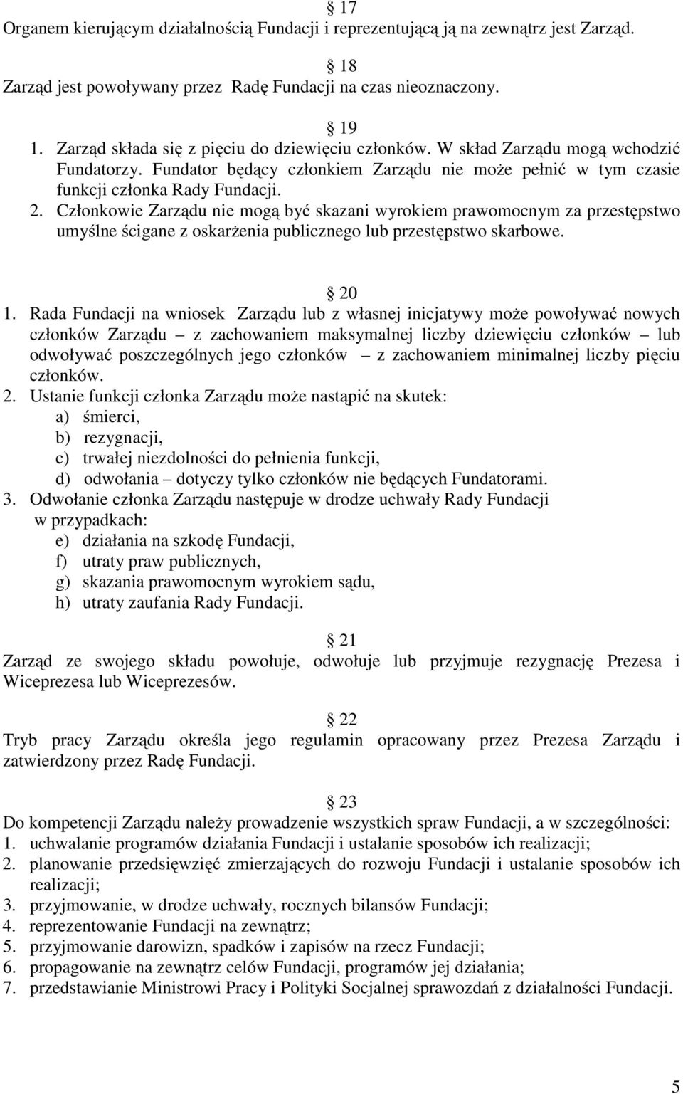 Członkowie Zarządu nie mogą być skazani wyrokiem prawomocnym za przestępstwo umyślne ścigane z oskarżenia publicznego lub przestępstwo skarbowe. 20 1.