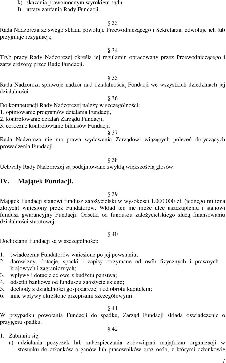 35 Rada Nadzorcza sprawuje nadzór nad działalnością Fundacji we wszystkich dziedzinach jej działalności. 36 Do kompetencji Rady Nadzorczej należy w szczególności: 1.