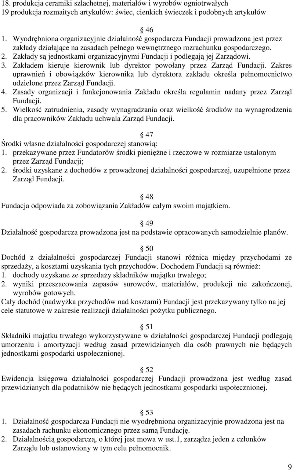 Zakłady są jednostkami organizacyjnymi Fundacji i podlegają jej Zarządowi. 3. Zakładem kieruje kierownik lub dyrektor powołany przez Zarząd Fundacji.