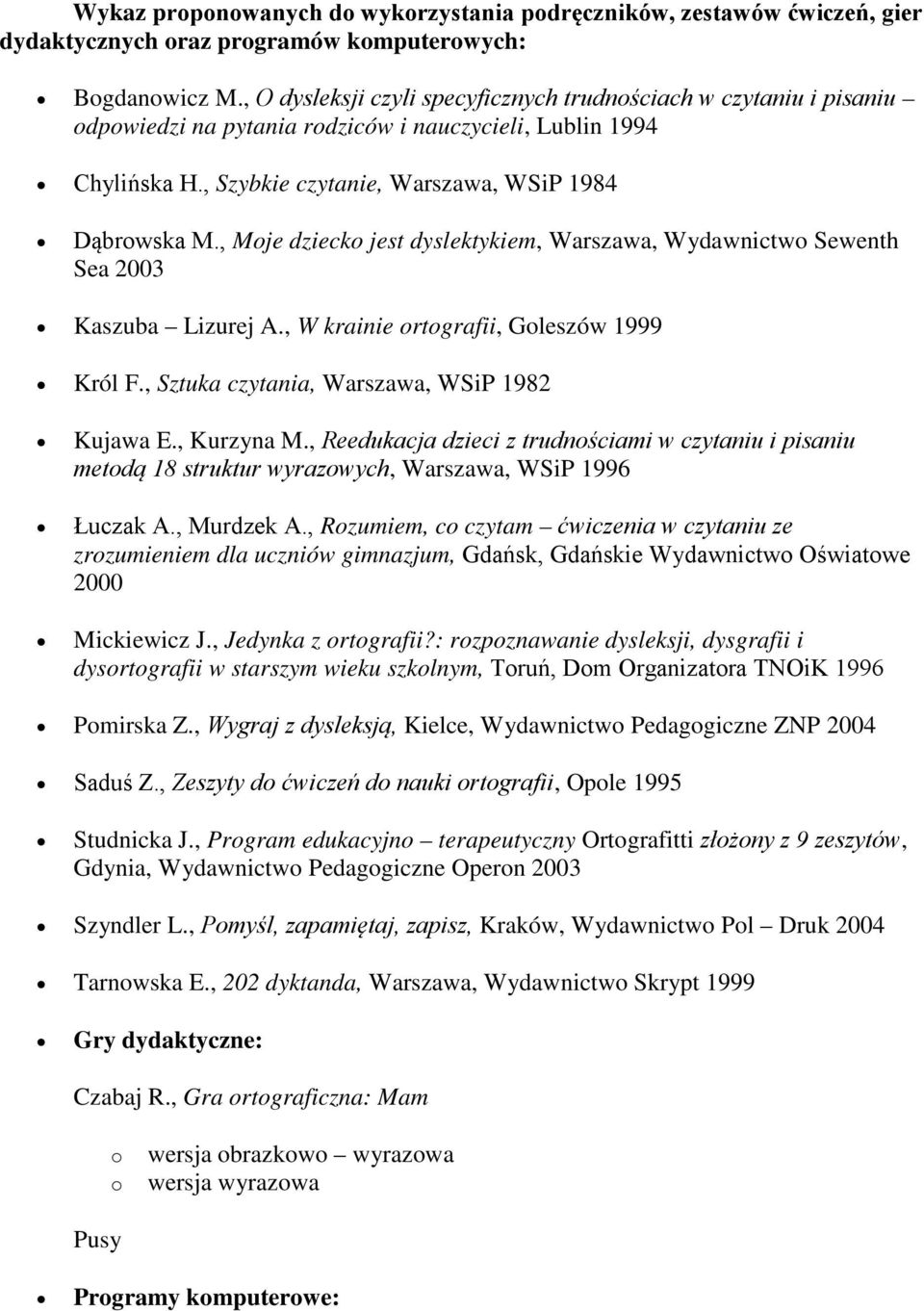 , Mje dzieck jest dyslektykiem, Warszawa, Wydawnictw Sewenth Sea 2003 Kaszuba Lizurej A., W krainie rtgrafii, Gleszów 1999 Król F., Sztuka czytania, Warszawa, WSiP 1982 Kujawa E., Kurzyna M.