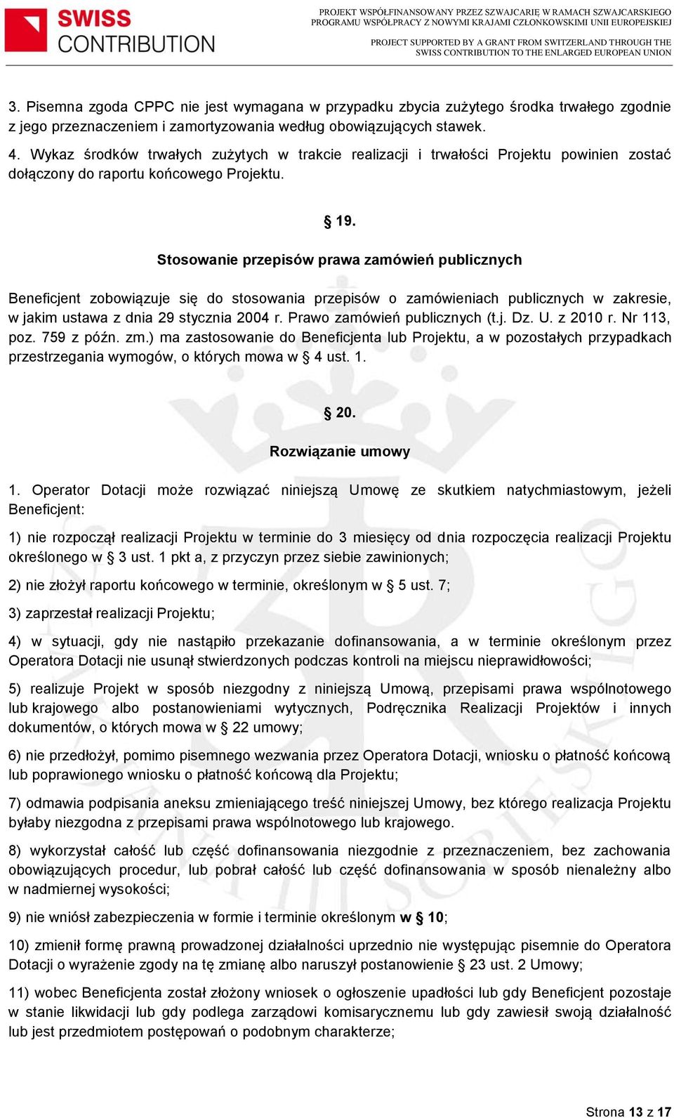 Stosowanie przepisów prawa zamówień publicznych Beneficjent zobowiązuje się do stosowania przepisów o zamówieniach publicznych w zakresie, w jakim ustawa z dnia 29 stycznia 2004 r.