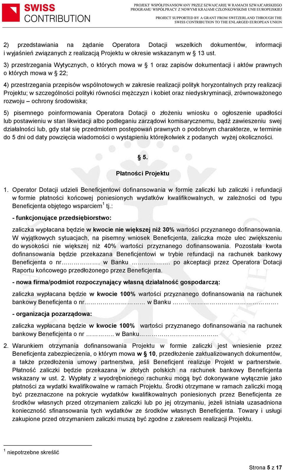 przy realizacji Projektu; w szczególności polityki równości mężczyzn i kobiet oraz niedyskryminacji, zrównoważonego rozwoju ochrony środowiska; 5) pisemnego poinformowania Operatora Dotacji o