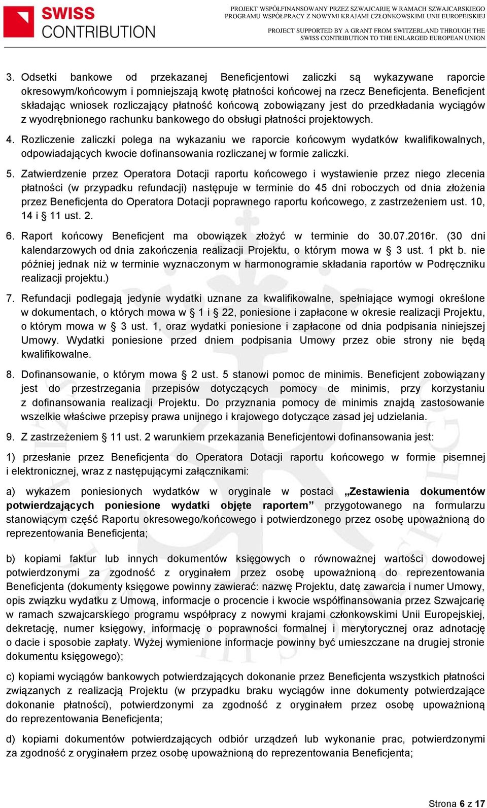 Rozliczenie zaliczki polega na wykazaniu we raporcie końcowym wydatków kwalifikowalnych, odpowiadających kwocie dofinansowania rozliczanej w formie zaliczki. 5.