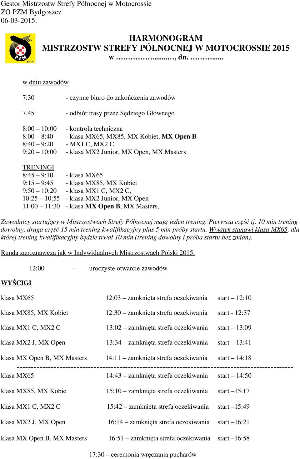 45 - odbiór trasy przez Sędziego Głównego 8:00 10:00 - kontrola techniczna 8:00 8:40 - klasa MX65, MX85, MX Kobiet, MX Open B 8:40 9:20 - MX1 C, MX2 C 9:20 10:00 - klasa MX2 Junior, MX Open, MX