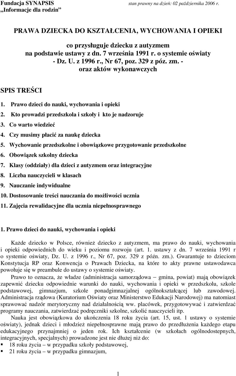 Czy musimy płacić za naukę dziecka 5. Wychowanie przedszkolne i obowiązkowe przygotowanie przedszkolne 6. Obowiązek szkolny dziecka 7. Klasy (oddziały) dla dzieci z autyzmem oraz integracyjne 8.