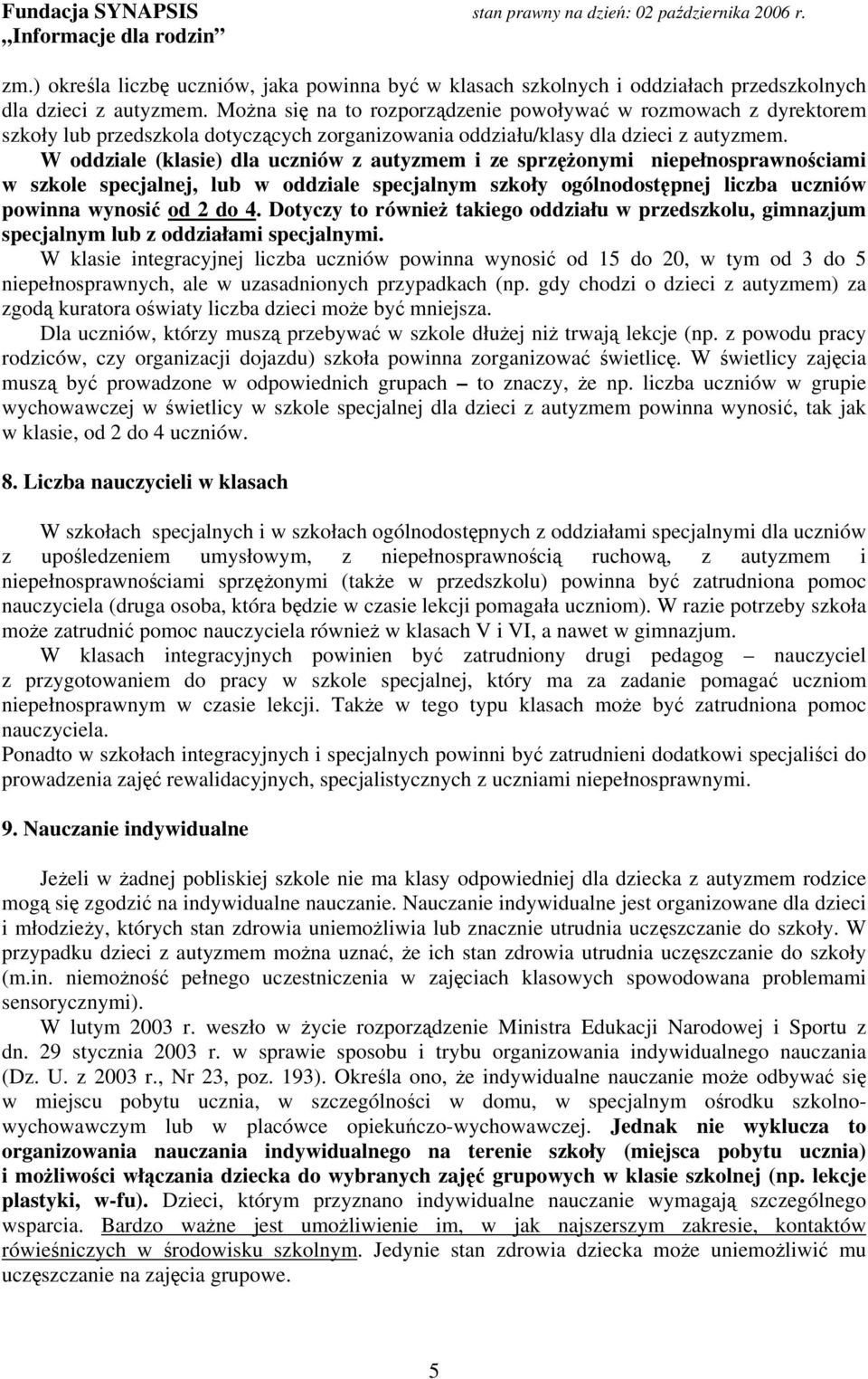 W oddziale (klasie) dla uczniów z autyzmem i ze sprzężonymi niepełnosprawnościami w szkole specjalnej, lub w oddziale specjalnym szkoły ogólnodostępnej liczba uczniów powinna wynosić od 2 do 4.