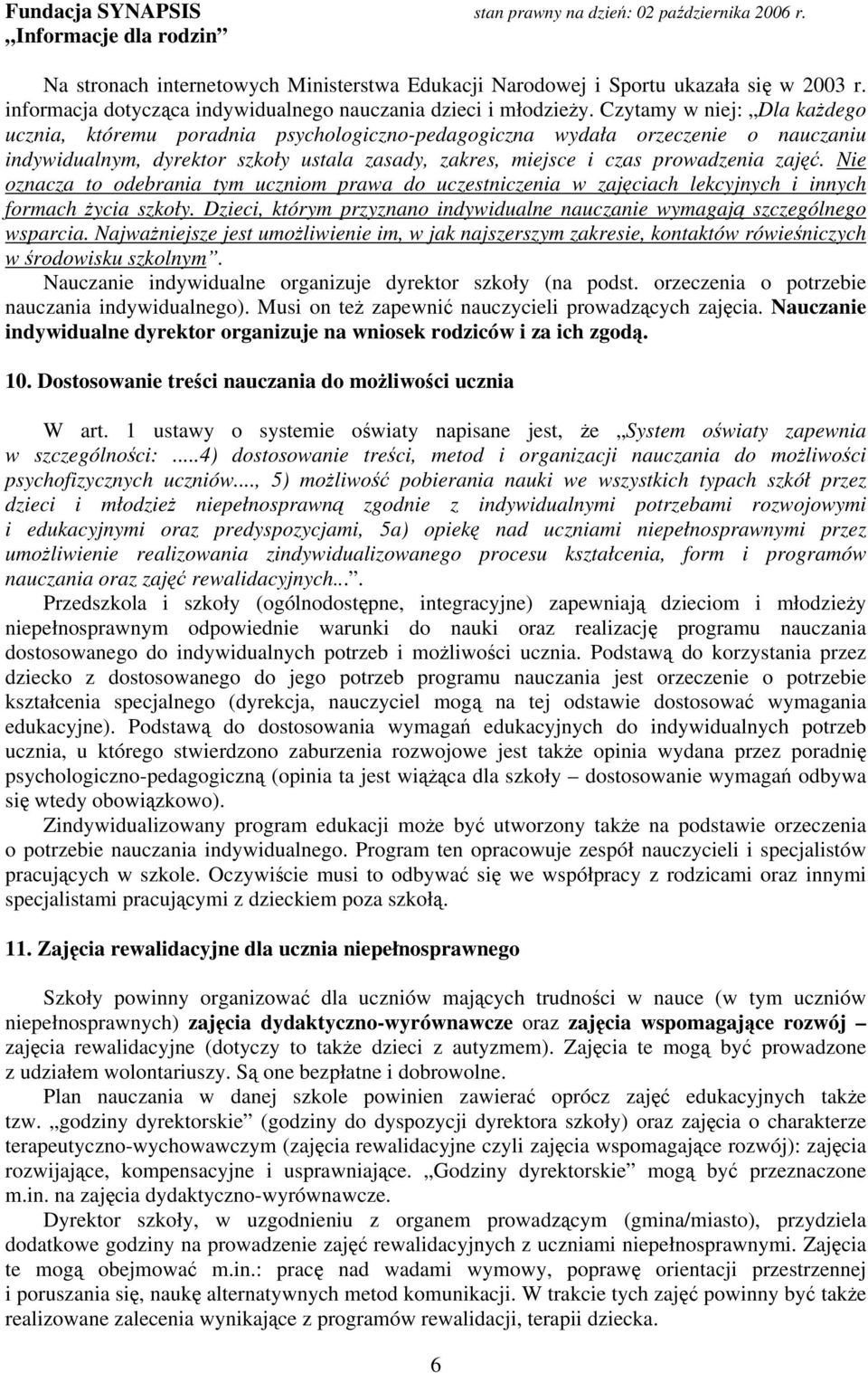 Nie oznacza to odebrania tym uczniom prawa do uczestniczenia w zajęciach lekcyjnych i innych formach życia szkoły. Dzieci, którym przyznano indywidualne nauczanie wymagają szczególnego wsparcia.