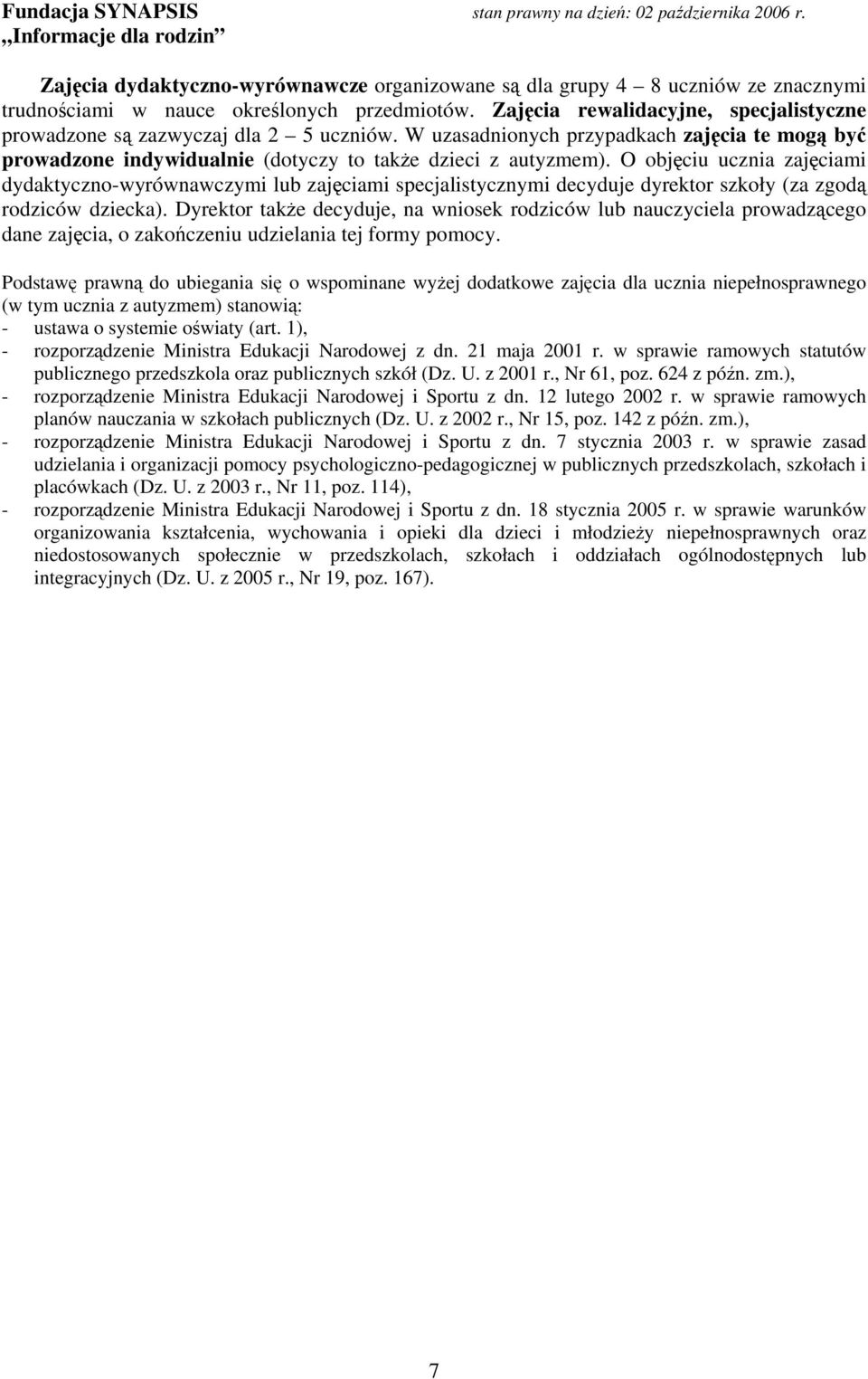 O objęciu ucznia zajęciami dydaktyczno-wyrównawczymi lub zajęciami specjalistycznymi decyduje dyrektor szkoły (za zgodą rodziców dziecka).