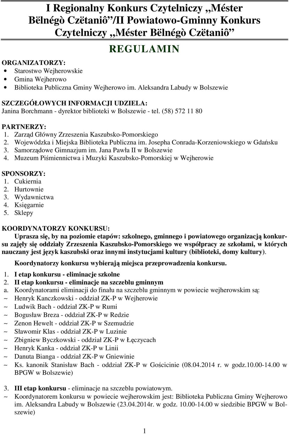 Zarząd Główny Zrzeszenia Kaszubsko-Pomorskiego 2. Wojewódzka i Miejska Biblioteka Publiczna im. Josepha Conrada-Korzeniowskiego w Gdańsku 3. Samorządowe Gimnazjum im. Jana Pawła II w Bolszewie 4.
