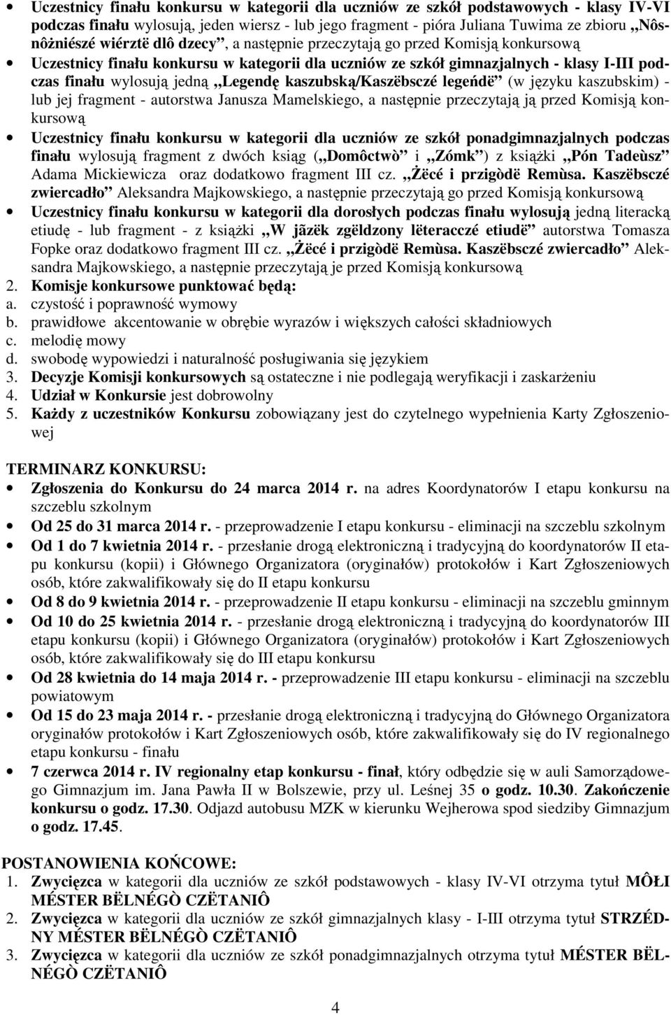 kaszubską/kaszëbsczé legeńdë (w języku kaszubskim) - lub jej fragment - autorstwa Janusza Mamelskiego, a następnie przeczytają ją przed Komisją konkursową Uczestnicy finału konkursu w kategorii dla