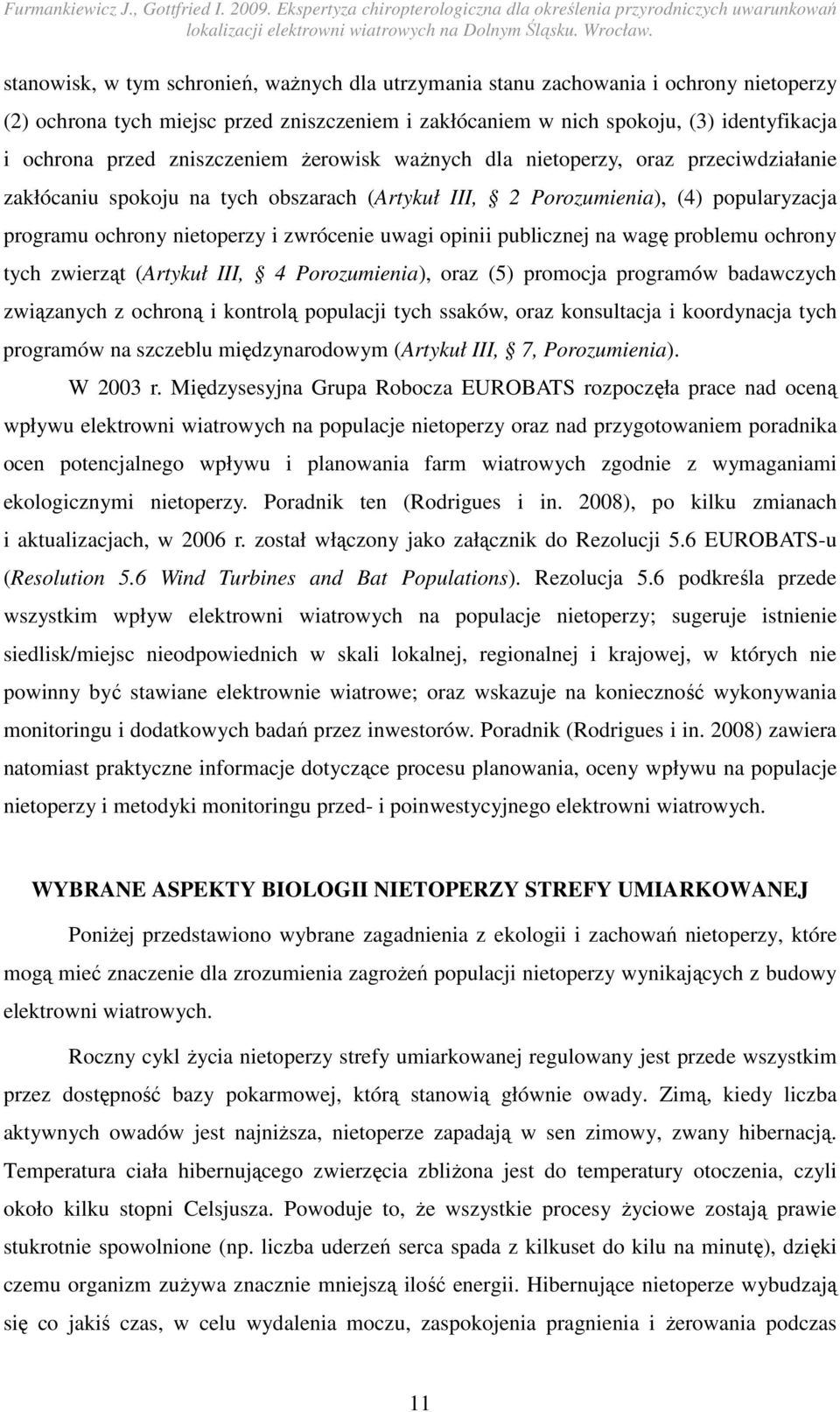 opinii publicznej na wagę problemu ochrony tych zwierząt (Artykuł III, 4 Porozumienia), oraz (5) promocja programów badawczych związanych z ochroną i kontrolą populacji tych ssaków, oraz konsultacja