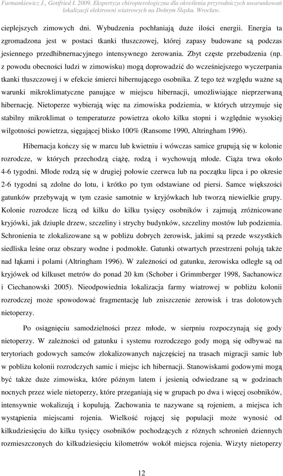 z powodu obecności ludzi w zimowisku) mogą doprowadzić do wcześniejszego wyczerpania tkanki tłuszczowej i w efekcie śmierci hibernującego osobnika.