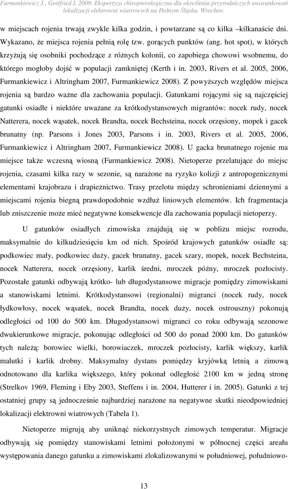 2005, 2006, Furmankiewicz i Altringham 2007, Furmankiewicz 2008). Z powyŝszych względów miejsca rojenia są bardzo waŝne dla zachowania populacji.