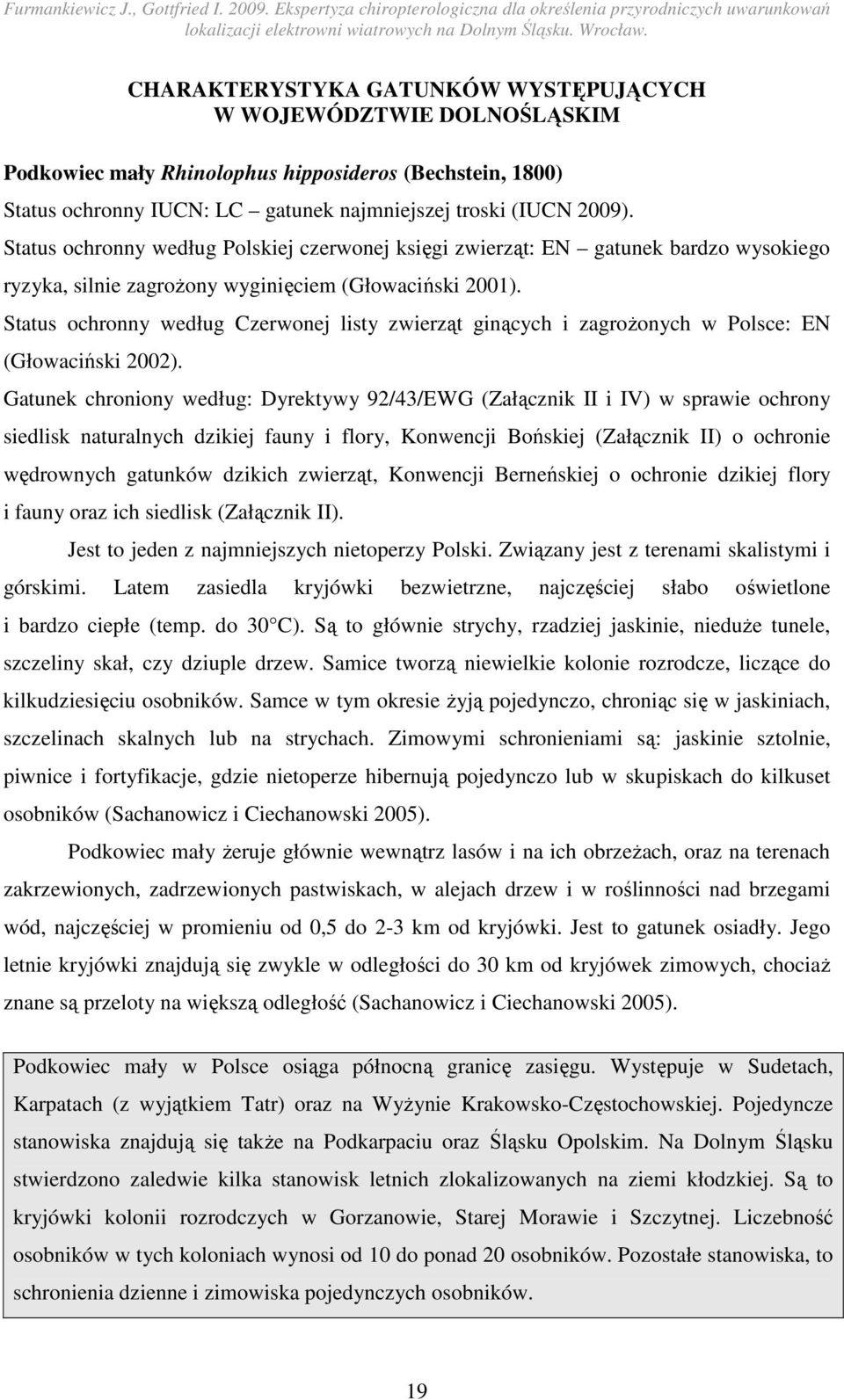 Status ochronny według Czerwonej listy zwierząt ginących i zagroŝonych w Polsce: EN (Głowaciński 2002).