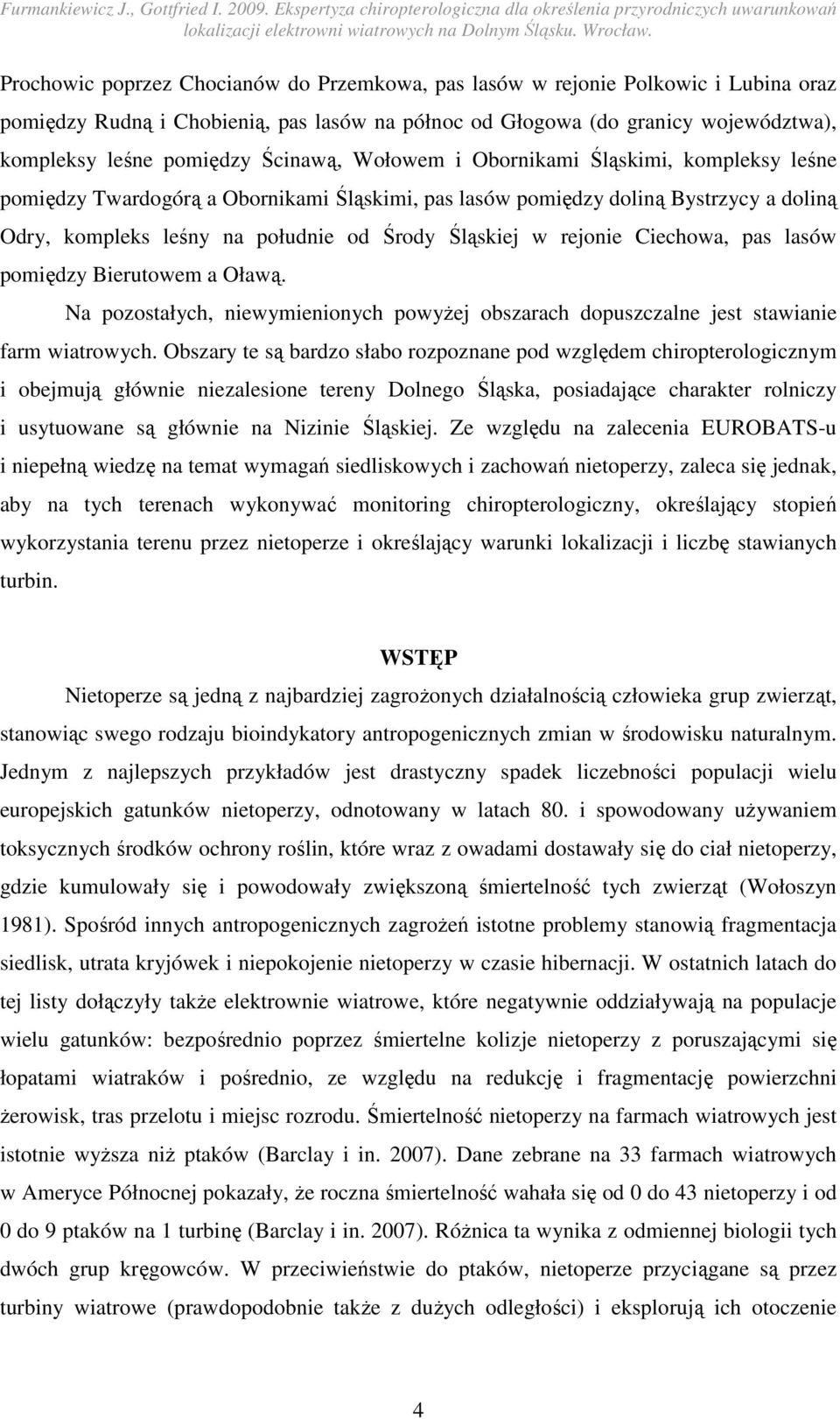 rejonie Ciechowa, pas lasów pomiędzy Bierutowem a Oławą. Na pozostałych, niewymienionych powyŝej obszarach dopuszczalne jest stawianie farm wiatrowych.