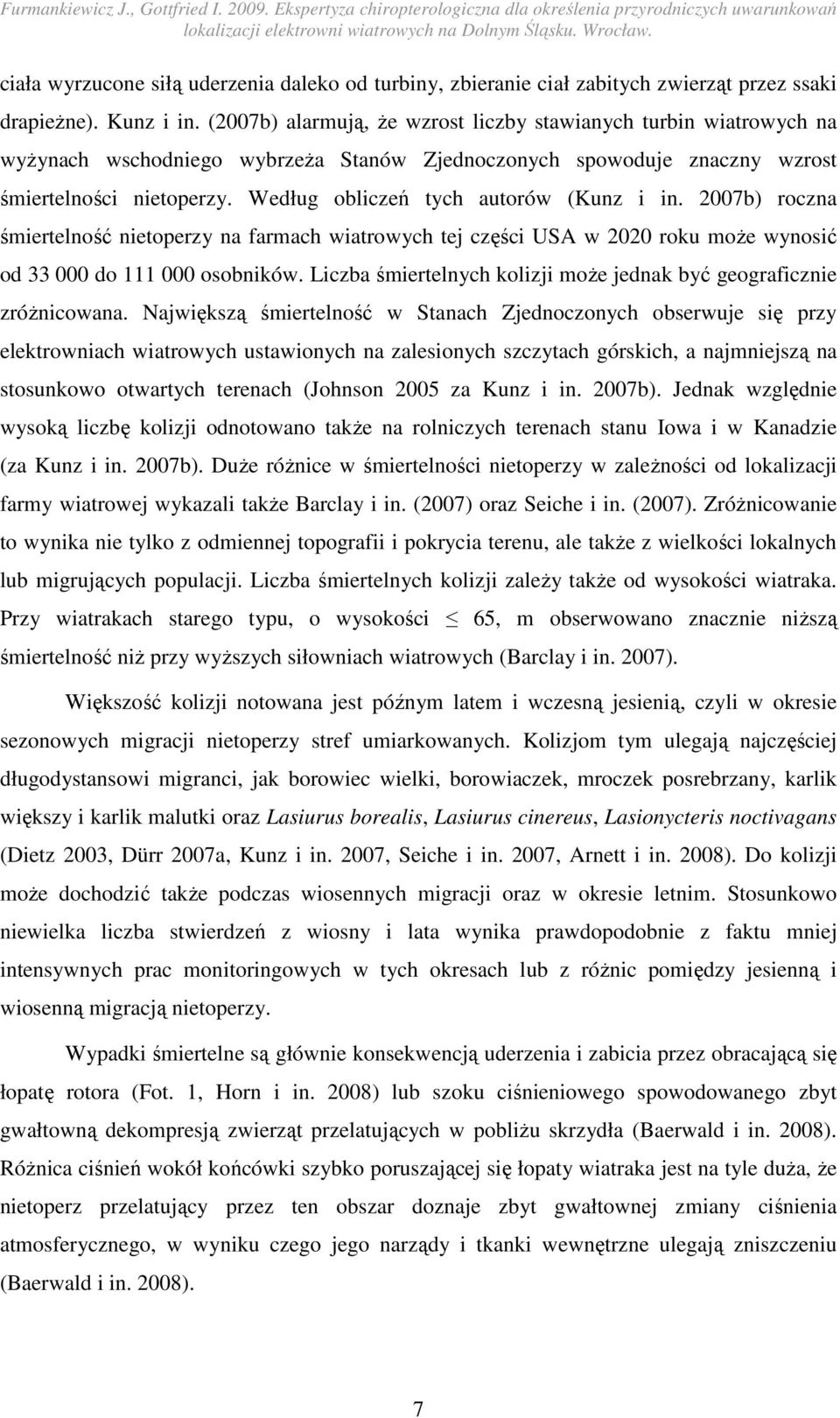 Według obliczeń tych autorów (Kunz i in. 2007b) roczna śmiertelność nietoperzy na farmach wiatrowych tej części USA w 2020 roku moŝe wynosić od 33 000 do 111 000 osobników.