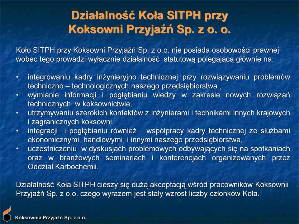 integrowaniu kadry inżynieryjno technicznej przy rozwiązywaniu problemów techniczno technologicznych naszego przedsiębiorstwa, wymianie informacji i pogłębianiu wiedzy w zakresie nowych rozwiązań