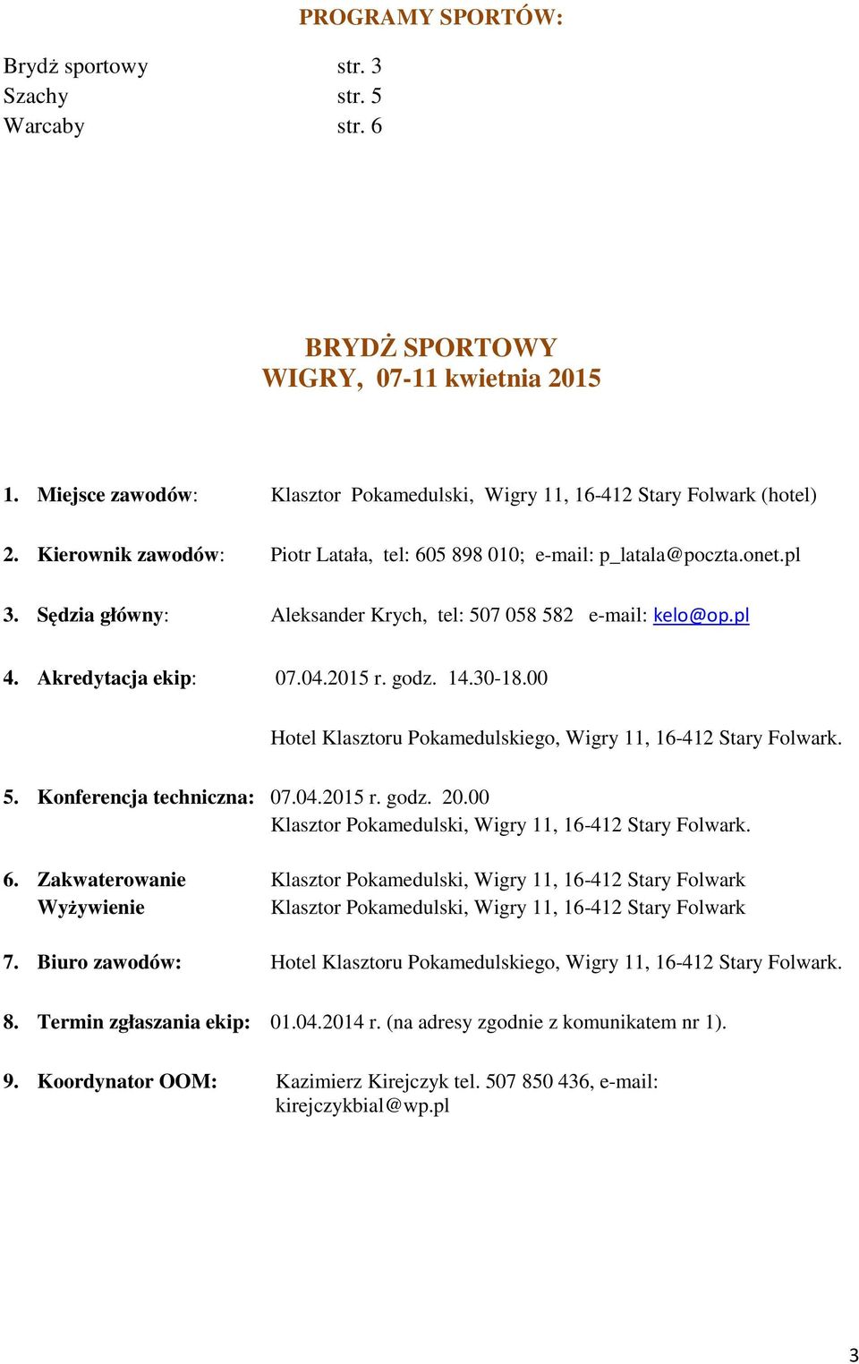 30-18.00 Hotel Klasztoru Pokamedulskiego, Wigry 11, 16-412 Stary Folwark. 5. Konferencja techniczna: 07.04.2015 r. godz. 20.00 Klasztor Pokamedulski, Wigry 11, 16-412 Stary Folwark. 6.