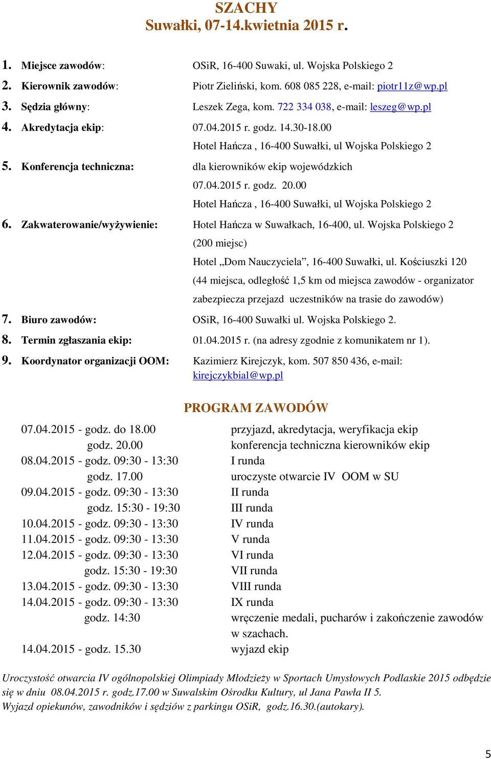Konferencja techniczna: dla kierowników ekip wojewódzkich 07.04.2015 r. godz. 20.00 Hotel Hańcza, 16-400 Suwałki, ul Wojska Polskiego 2 6.