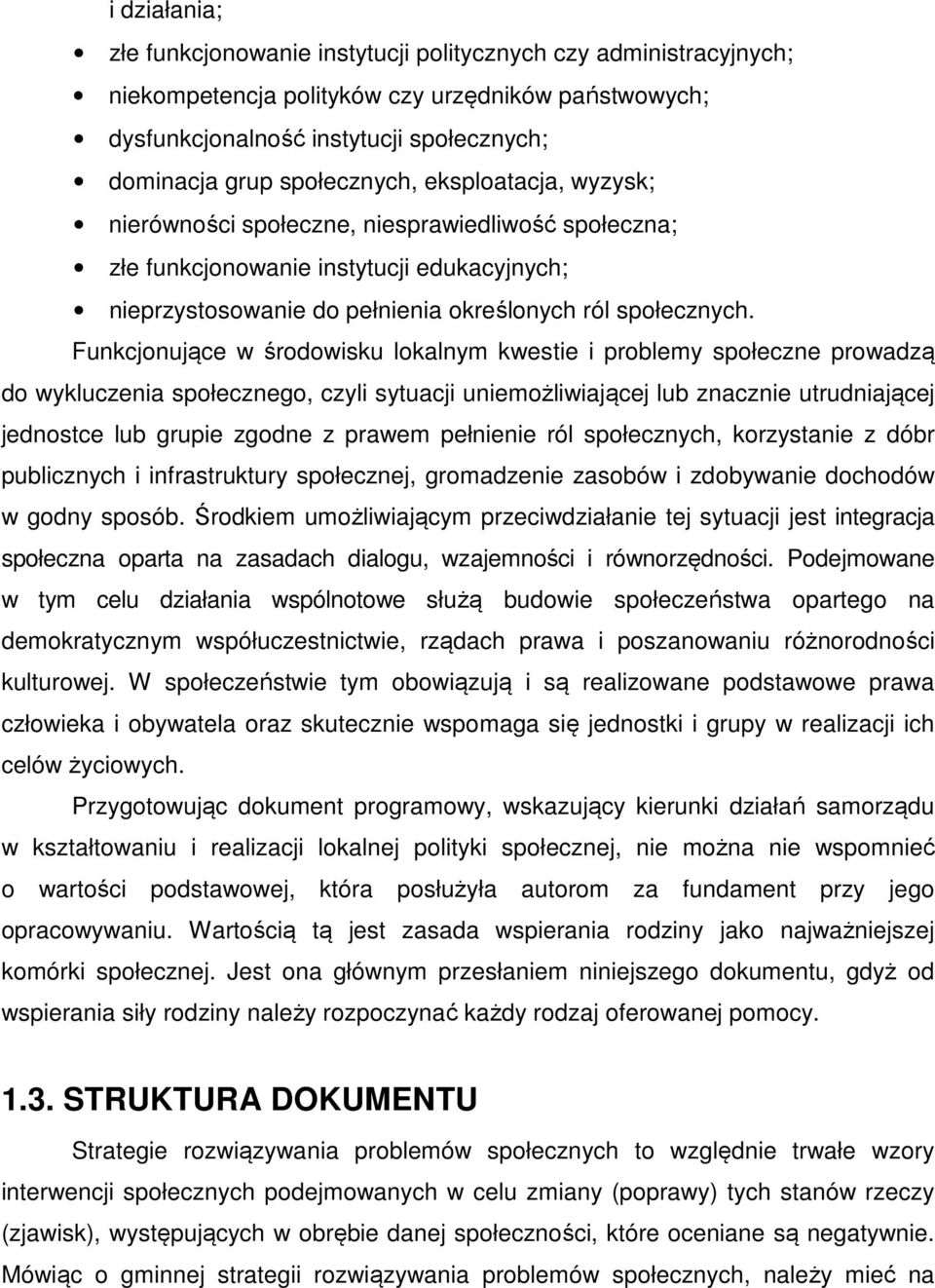 Funkcjonujące w środowisku lokalnym kwestie i problemy społeczne prowadzą do wykluczenia społecznego, czyli sytuacji uniemożliwiającej lub znacznie utrudniającej jednostce lub grupie zgodne z prawem
