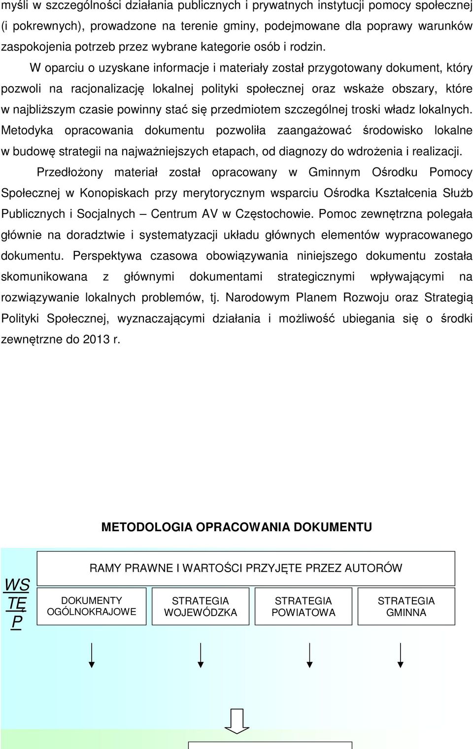 W oparciu o uzyskane informacje i materiały został przygotowany dokument, który pozwoli na racjonalizację lokalnej polityki społecznej oraz wskaże obszary, które w najbliższym czasie powinny stać się