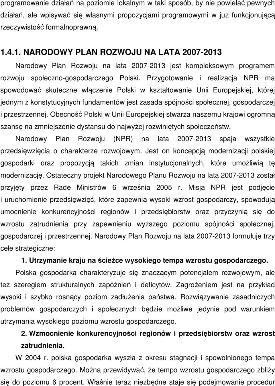 Przygotowanie i realizacja NPR ma spowodować skuteczne włączenie Polski w kształtowanie Unii Europejskiej, której jednym z konstytucyjnych fundamentów jest zasada spójności społecznej, gospodarczej i