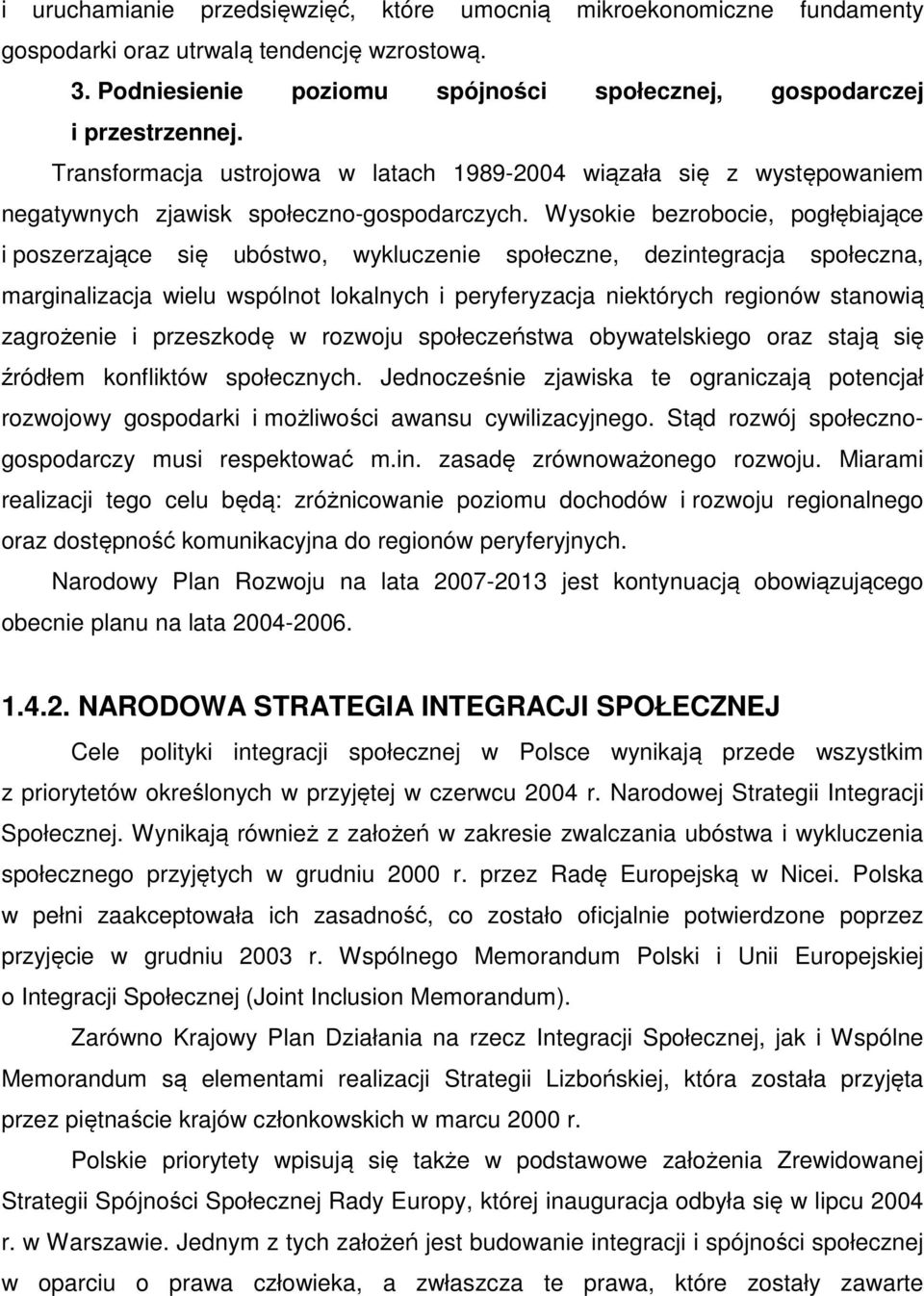 Wysokie bezrobocie, pogłębiające i poszerzające się ubóstwo, wykluczenie społeczne, dezintegracja społeczna, marginalizacja wielu wspólnot lokalnych i peryferyzacja niektórych regionów stanowią